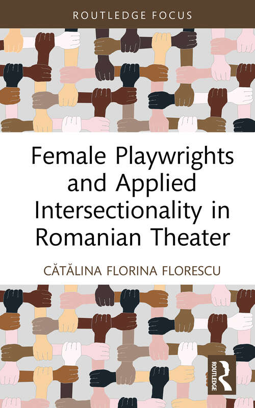 Book cover of Female Playwrights and Applied Intersectionality in Romanian Theater (Routledge Advances in Theatre & Performance Studies)