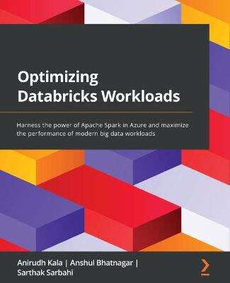 Book cover of Optimizing Databricks Workloads: Harness the power of Apache Spark in Azure and maximize the performance of modern big data workloads