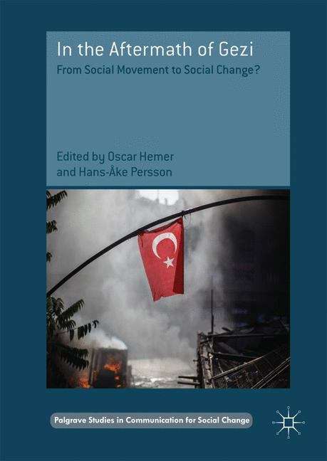 In the Aftermath of Gezi: From Social Movement to Social Change? (Palgrave Studies in Communication for Social Change)