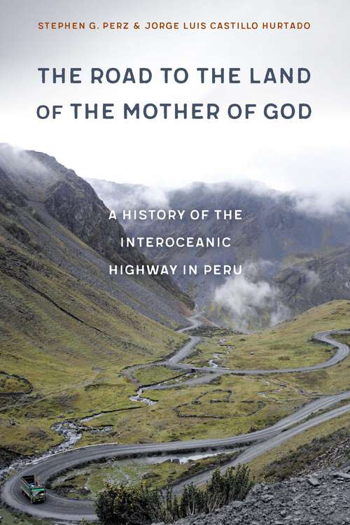 Book cover of The Road to the Land of the Mother of God: A History of the Interoceanic Highway in Peru