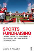 Sports Fundraising: Dynamic Methods for Schools, Universities and Youth Sport Organizations