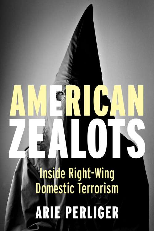 American Zealots: Inside Right-Wing Domestic Terrorism (Columbia Studies in Terrorism and Irregular Warfare)