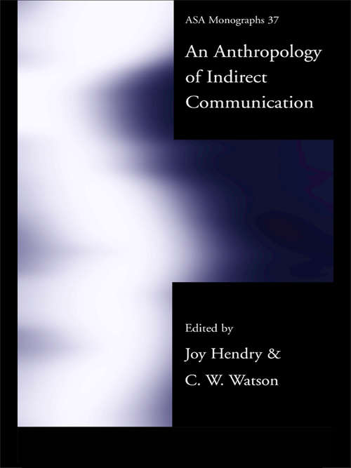 An Anthropology of Indirect Communication (ASA Monographs #Vol. 37)