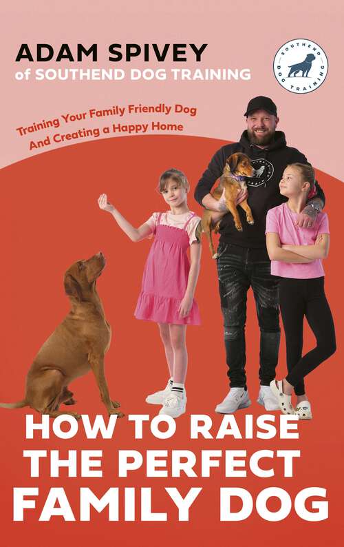 Book cover of How to Raise the Perfect Family Dog: Training Your Family-friendly Dog and Creating a Happy Home