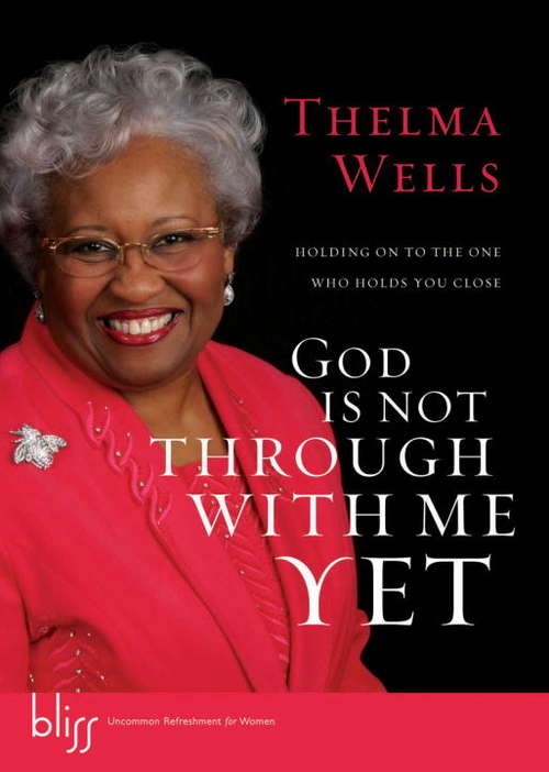 Book cover of God is not Through with Me Yet: Holding on to the One Who Holds You Close