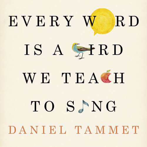 Book cover of Every Word is a Bird We Teach to Sing: Encounters with the Mysteries & Meanings of Language