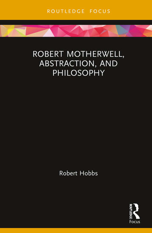 Book cover of Robert Motherwell, Abstraction, and Philosophy (Routledge Focus on Art History and Visual Studies)