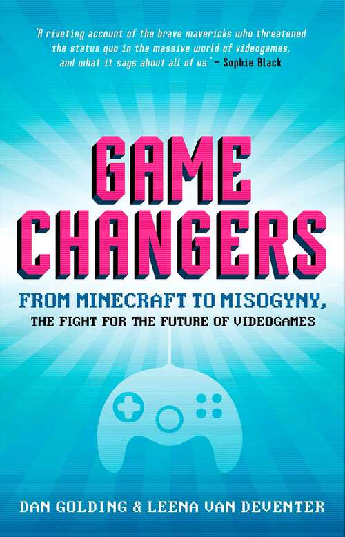 Book cover of Game Changers: From Minecraft To Misogyny: The Fight For The Future Of Videogames