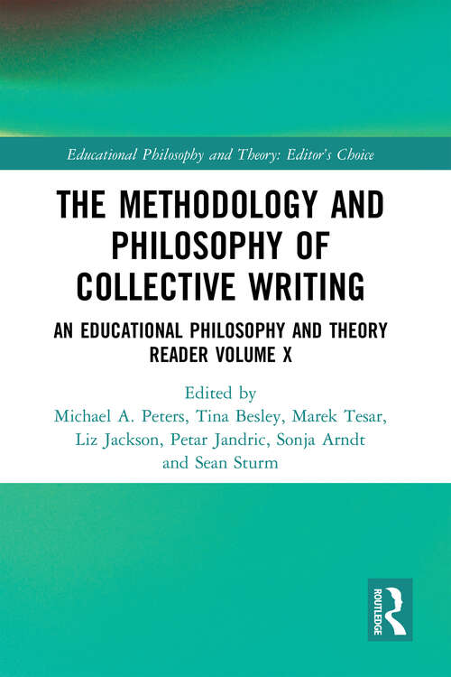 The Methodology and Philosophy of Collective Writing: An Educational Philosophy and Theory Reader Volume X (Educational Philosophy and Theory: Editor’s Choice)