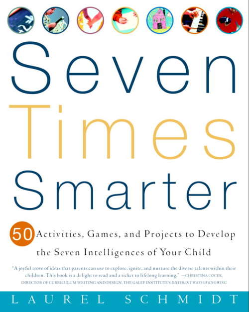 Book cover of Seven Times Smarter: 50 Activities, Games, and Projects to Develop the Seven Intelligences of Your Child