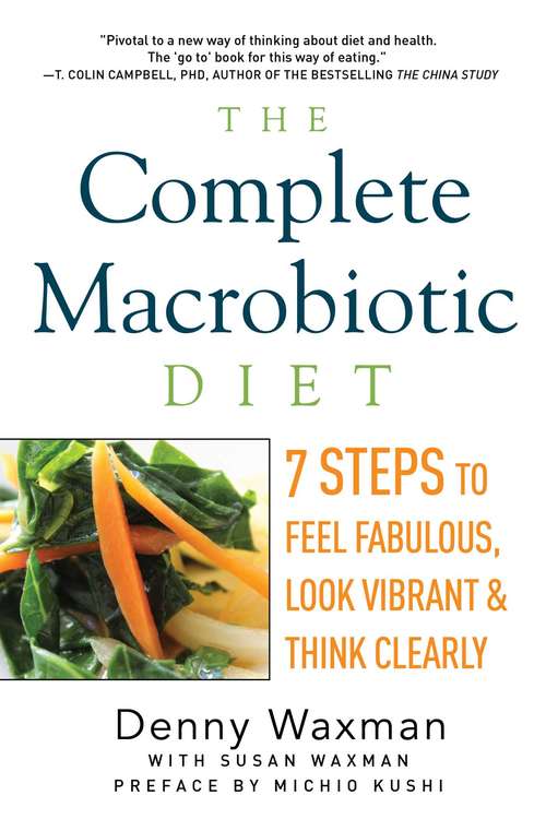 The Complete Macrobiotic Diet: 7 Steps to Feel Fabulous, Look Vibrant, and Think Clearly
