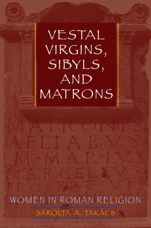 Book cover of Vestal Virgins, Sibyls, and Matrons: Women in Roman Religion