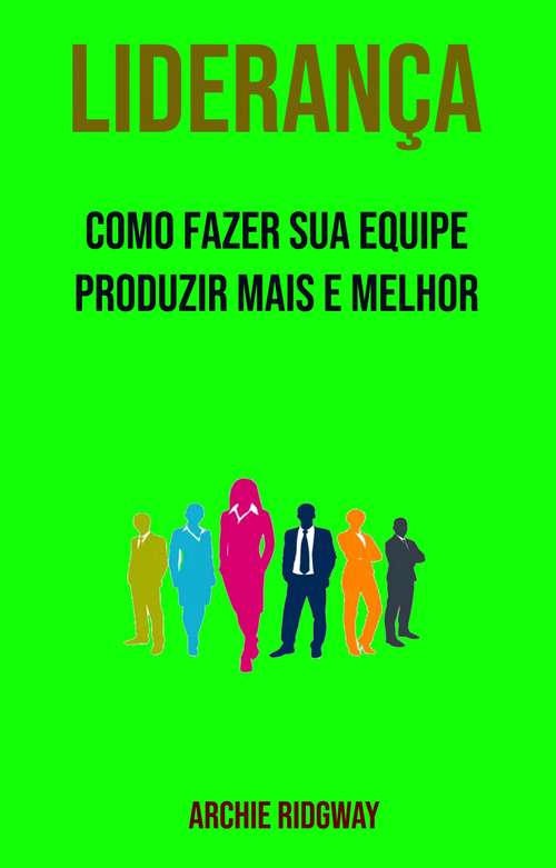 Book cover of Liderança: Como Fazer Sua Equipe Produzir Mais e Melhor