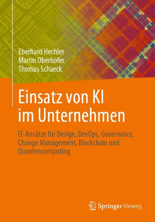 Book cover of Einsatz von KI im Unternehmen: IT-Ansätze für Design, DevOps, Governance, Change Management, Blockchain und Quantencomputing (1. Aufl. 2023)