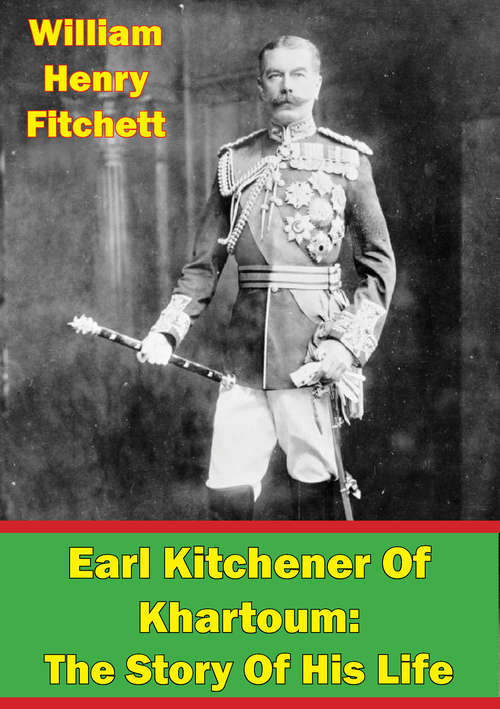 Book cover of Earl Kitchener Of Khartoum: The Story Of His Life [Illustrated Edition]