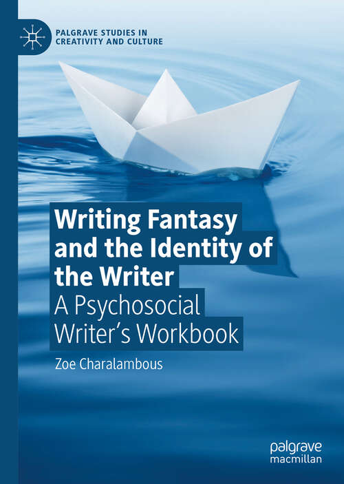 Book cover of Writing Fantasy and the Identity of the Writer: A Psychosocial Writer’s Workbook (1st ed. 2019) (Palgrave Studies in Creativity and Culture)