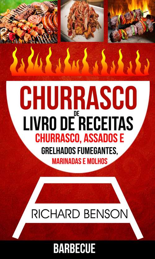 Churrasco: Livro de Receitas de Churrasco, Assados e Grelhados Fumegantes, Marinadas e Molhos (Barbecue)