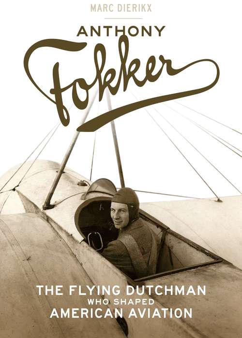 Book cover of Anthony Fokker: The Flying Dutchman Who Shaped American Aviation