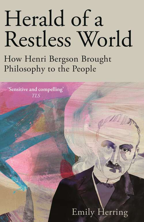 Book cover of Herald of a Restless World: How Henri Bergson Brought Philosophy to the People