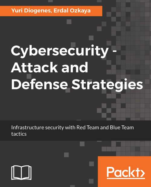 Book cover of Cybersecurity – Attack and Defense Strategies: Infrastructure security with Red Team and Blue Team tactics
