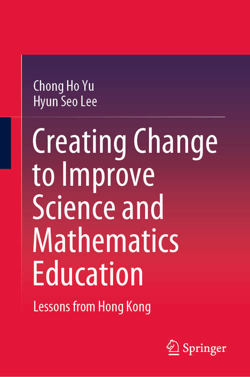 Creating Change to Improve Science and Mathematics Education: Lessons from Hong Kong (Springerbriefs In Education Ser.)