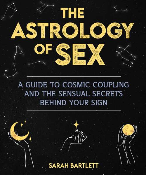Book cover of The Astrology of Sex: A Guide to Cosmic Coupling and the Sensual Secrets Behind Your Sign