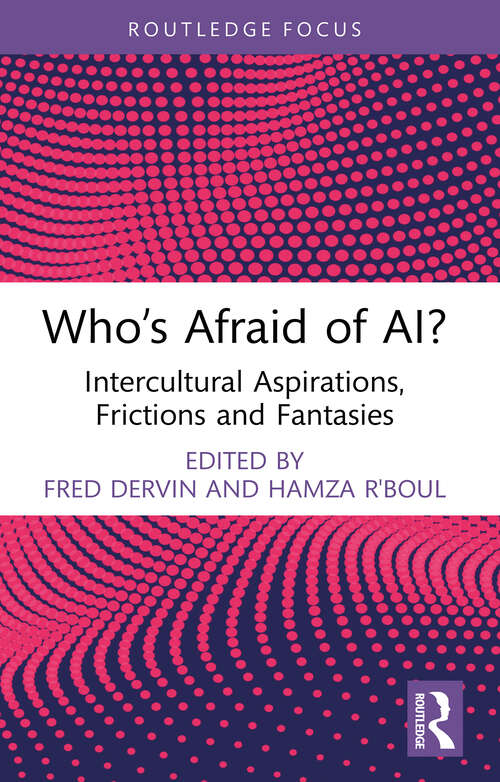 Book cover of Who’s Afraid of AI?: Intercultural Aspirations, Frictions and Fantasies (1) (New Perspectives on Teaching Interculturality)