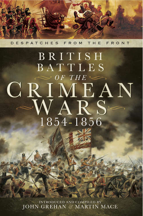 British Battles of the Crimean Wars, 1854–1856: Despatches From The Front (Despatches from the Front #3)
