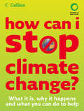 How Can I Stop Climate Change?: What Is It And How To Help