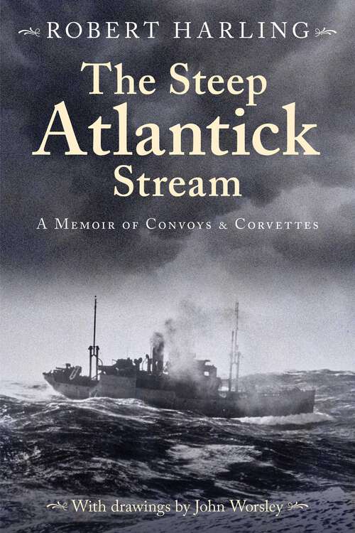 Book cover of The Steep Atlantick Stream: A Memoir of Convoys and Corvettes