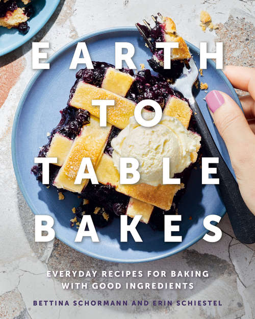 Book cover of Earth to Table Bakes: Everyday Recipes for Baking with Good Ingredients