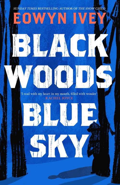 Book cover of Black Woods, Blue Sky: A magical story of love and survival  from the Sunday Times best selling author of The Snow Child