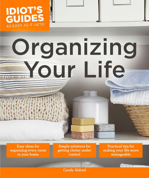 Book cover of Organizing Your Life: Practical Tips for Making Your Life More Manageable (Idiot's Guides)
