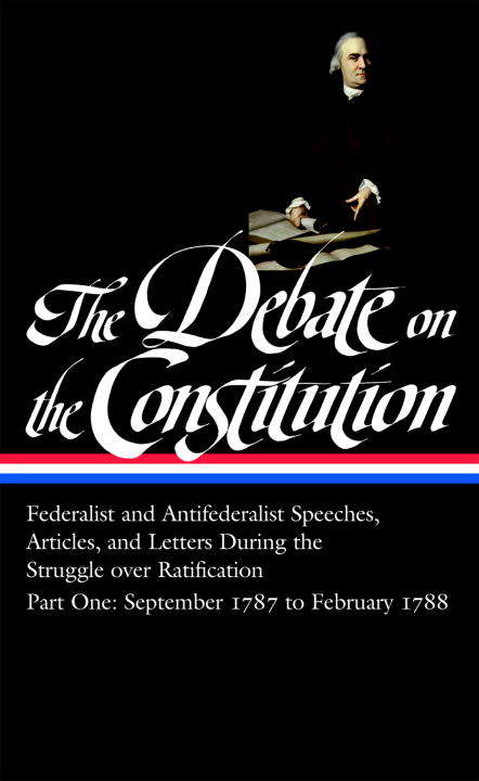 The Debate on the Constitution Part 1: Federalist and Antifederalist Speeches
