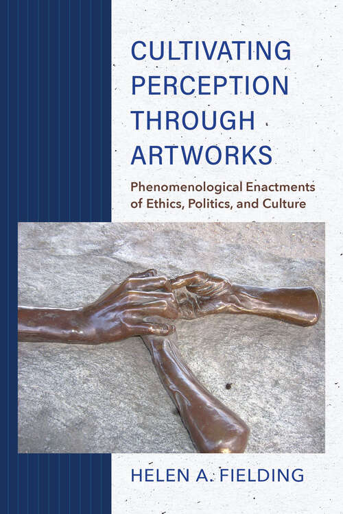Book cover of Cultivating Perception through Artworks: Phenomenological Enactments of Ethics, Politics, and Culture