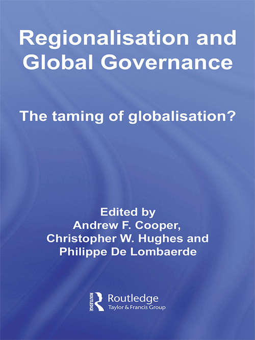 Regionalisation and Global Governance: The Taming of Globalisation? (Routledge Studies in Globalisation)