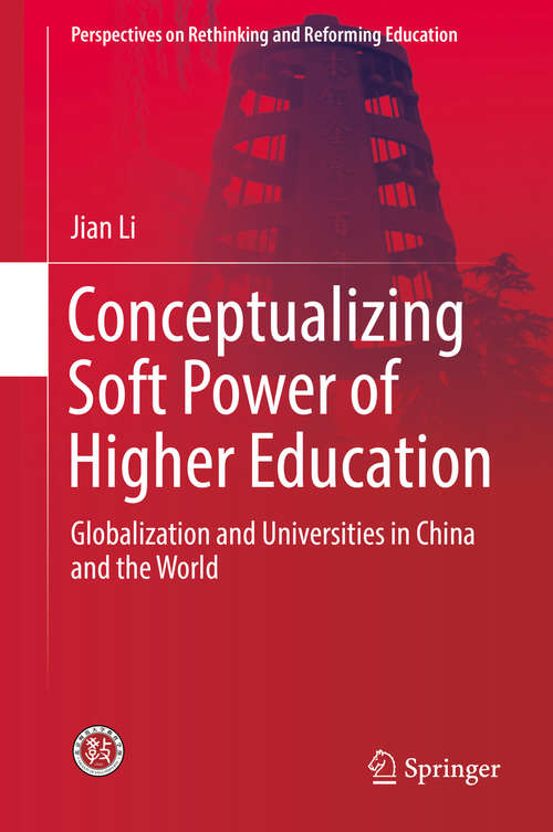 Conceptualizing Soft Power of Higher Education: Globalization and Universities in China and the World (Perspectives on Rethinking and Reforming Education)