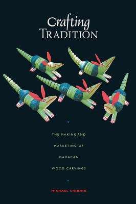 Book cover of Crafting Tradition: The Making and Marketing of Oaxacan Wood Carvings