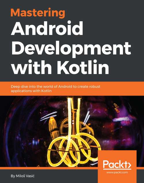 Book cover of Mastering Android Development with Kotlin: Deep dive into the world of Android to create robust applications with Kotlin