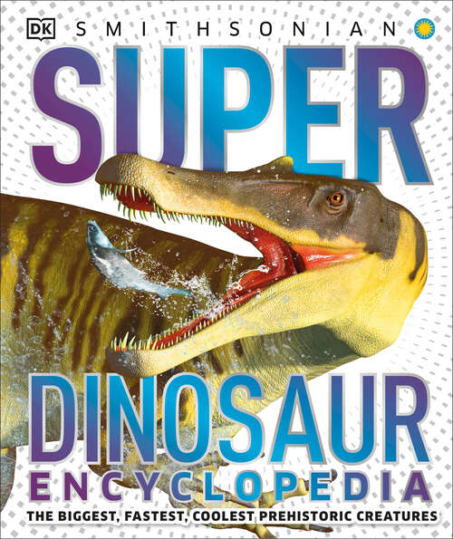 Book cover of Super Dinosaur Encyclopedia: The Biggest, Fastest, Coolest Prehistoric Creatures (DK Super Nature Encyclopedias)