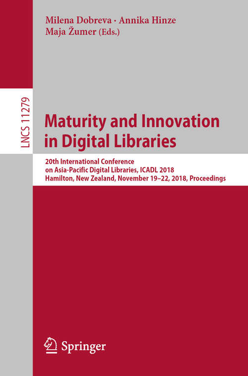 Maturity and Innovation in Digital Libraries: 20th International Conference on Asia-Pacific Digital Libraries, ICADL 2018, Hamilton, New Zealand, November 19-22, 2018, Proceedings (Lecture Notes in Computer Science #11279)