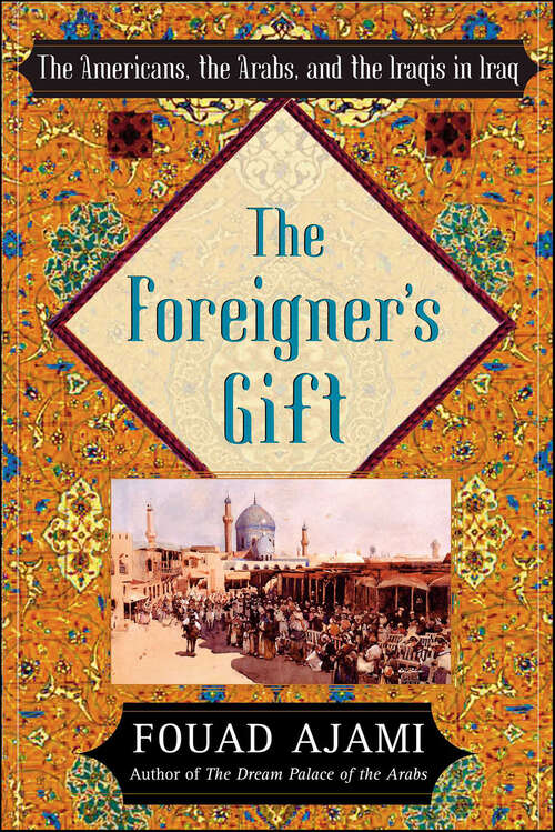 Book cover of The Foreigner's Gift: The Americans, the Arabs, and the Iraqis in Iraq