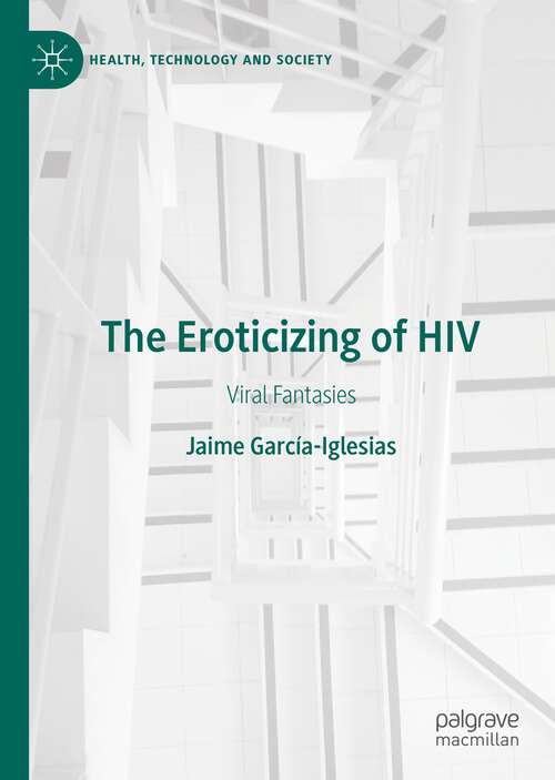 Book cover of The Eroticizing of HIV: Viral Fantasies (1st ed. 2022) (Health, Technology and Society)