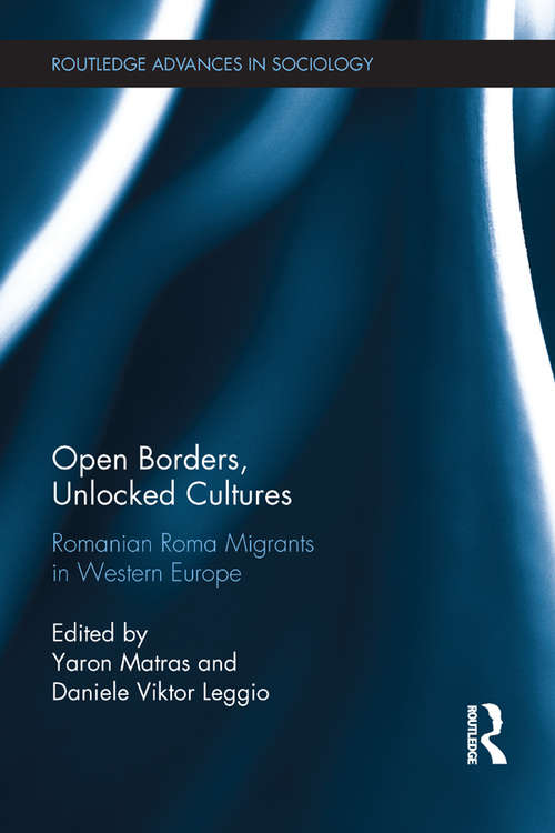 Book cover of Open Borders, Unlocked Cultures: Romanian Roma Migrants in Western Europe (Routledge Advances in Sociology)