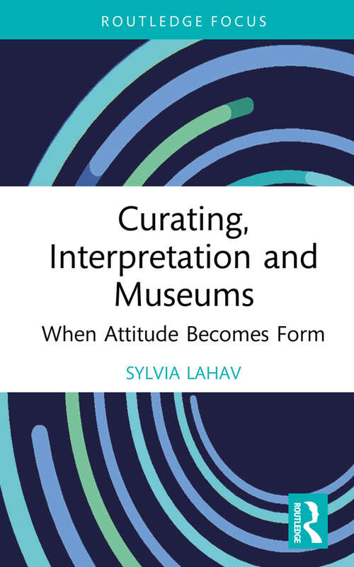 Book cover of Curating, Interpretation and Museums: When Attitude Becomes Form (Routledge Focus on the Global Creative Economy)