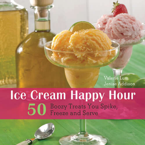 Book cover of Ice Cream Happy Hour: 50 Boozy Treats That You Spike and Freeze at Home
