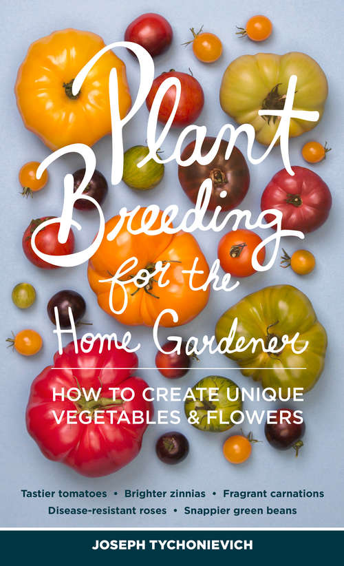 Book cover of Plant Breeding for the Home Gardener: How to Create Unique Vegetables and Flowers