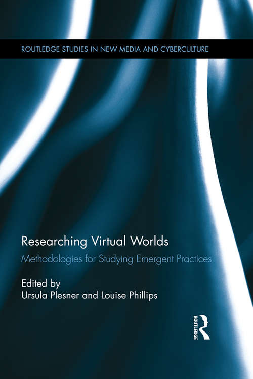 Researching Virtual Worlds: Methodologies for Studying Emergent Practices (Routledge Studies in New Media and Cyberculture)