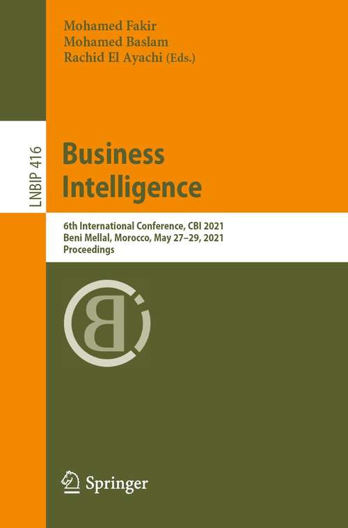 Business Intelligence: 6th International Conference, CBI 2021, Beni Mellal, Morocco, May 27–29, 2021, Proceedings (Lecture Notes in Business Information Processing #416)