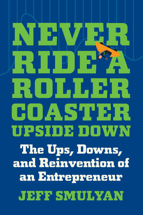 Book cover of Never Ride a Rollercoaster Upside Down: The Ups, Downs, and Reinvention of an Entrepreneur
